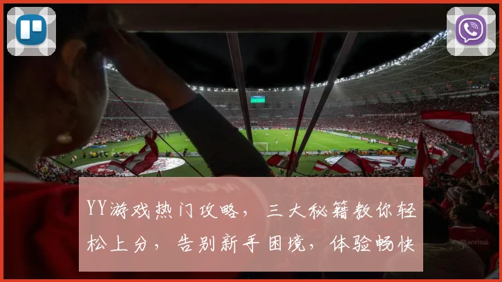 YY游戏热门攻略，三大秘籍教你轻松上分，告别新手困境，体验畅快游戏之旅